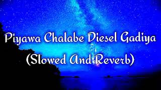 Piyawa Chalabe Diesel Gadiya Slowed And Reverb [upl. by Sybyl]